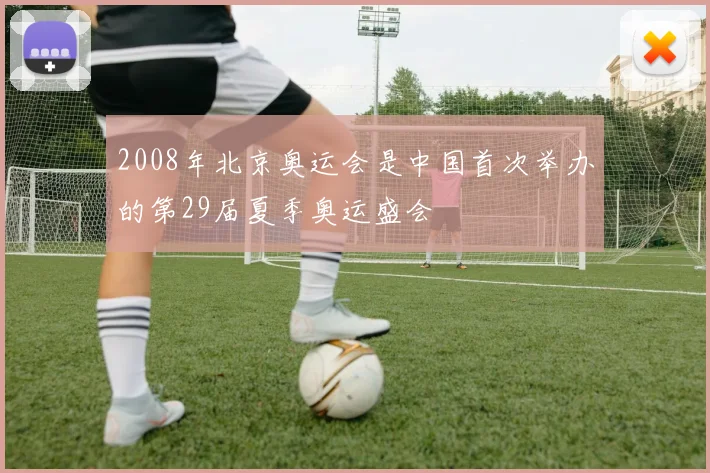 2008年北京奥运会是中国首次举办的第29届夏季奥运盛会
