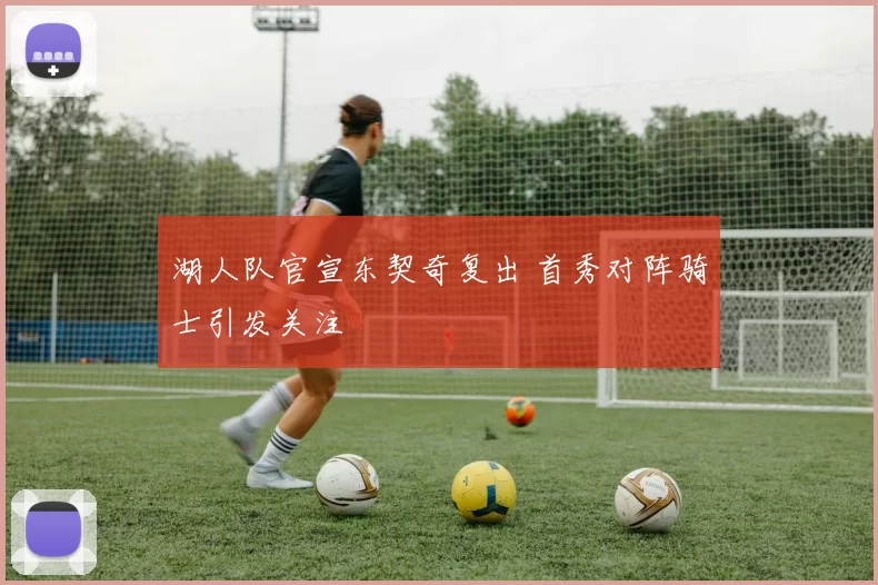 湖人队官宣东契奇复出 首秀对阵骑士引发关注